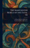 The Manchester Rebels of the Fatal '45 The Manchester Rebels of the Fatal '45