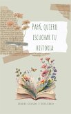 Papá, quiero escuchar tu historia Papá, quiero escuchar tu historia