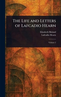 The Life and Letters of Lafcadio Hearn - Bisland, Elizabeth; Hearn, Lafcadio