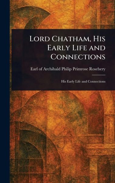 Lord Chatham, His Early Life and Connections Lord Chatham, His Early Life and Connections