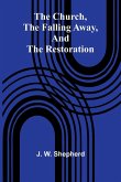 The Church, The Falling Away, And The Restoration The Church, The Falling Away, And The Restoration