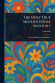 The Only True Mother Goose Melodies The Only True Mother Goose Melodies