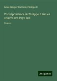 Correspondance de Philippe II sur les affaires des Pays-Bas Correspondance de Philippe II sur les affaires des Pays-Bas