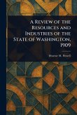 A Review of the Resources and Industries of the State of Washington, 1909