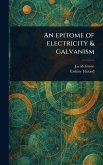 An Epitome of Electricity & Galvanism An Epitome of Electricity & Galvanism