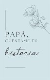Papá, quiero escuchar tu historia Papá, quiero escuchar tu historia
