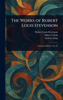 The Works of Robert Louis Stevenson - Stevenson, Robert Louis; Colvin, Sidney; Lang, Andrew