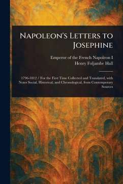 Napoleon's Letters to Josephine - Napoleon I, Emperor Of the French; Hall, Henry Foljambe