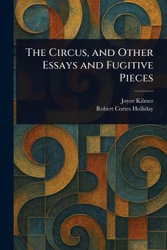 The Circus, and Other Essays and Fugitive Pieces - Kilmer, Joyce; Holliday, Robert Cortes