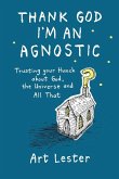 Thank God I'm an Agnostic Thank God I'm an Agnostic