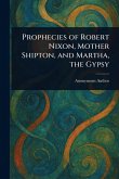Prophecies of Robert Nixon, Mother Shipton, and Martha, the Gypsy