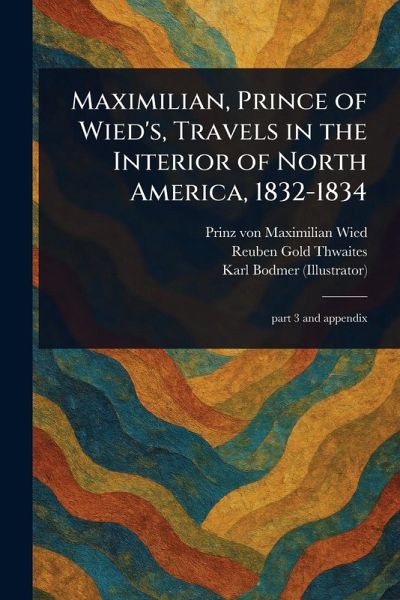 Maximilian, Prince of Wied's, Travels in the Interior of North America, 1832-1834