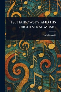 Tschaikowsky and His Orchestral Music - Biancolli, Louis