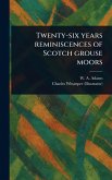 Twenty-six Years Reminiscences of Scotch Grouse Moors Twenty-six Years Reminiscences of Scotch Grouse Moors