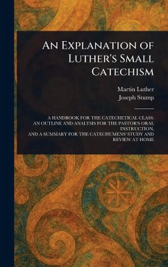 An Explanation of Luther's Small Catechism - Luther, Martin; Stump, Joseph