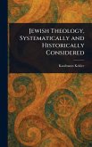 Jewish Theology, Systematically and Historically Considered