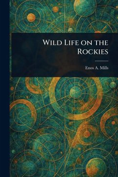 Wild Life on the Rockies - Mills, Enos A Wild Life on the Rockies - Mills, Enos A