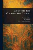 500 of the Best Cockney War Stories 500 of the Best Cockney War Stories