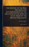 The History of the Rise, Progress and Accomplishment of the Abolition of the African Slave Trade by the British Parliament The History of the Rise, Progress and Accomplishment of the Abolition of the African Slave Trade by the British Parliament