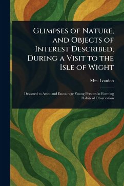 Glimpses of Nature, and Objects of Interest Described, During a Visit to the Isle of Wight - Loudon, (Jane)