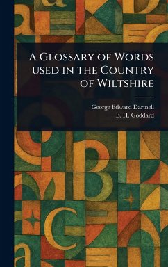 A Glossary of Words Used in the Country of Wiltshire - Dartnell, George Edward; Goddard, E H (Edward Hungerford)