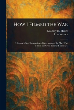 How I Filmed the War - Malins, Geoffrey H; Warren, Low