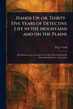 Hands Up; or, Thirty-Five Years of Detective Life in the Mountains and on the Plains - Cook, D J ?(David J