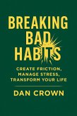 Breaking Bad Habits: Create Friction, Manage Stress, and Transform Your Life (eBook, ePUB) Breaking Bad Habits: Create Friction, Manage Stress, and Transform Your Life (eBook, ePUB)