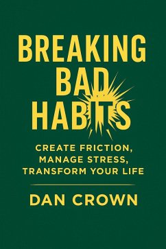 Cover Breaking Bad Habits: Create Friction, Manage Stress, and Transform Your Life (eBook, ePUB)