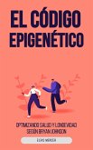 El Código Epigenético: Optimizando Salud y Longevidad Según Bryan Johnson (eBook, ePUB) El Código Epigenético: Optimizando Salud y Longevidad Según Bryan Johnson (eBook, ePUB)