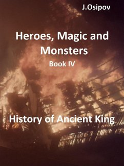 Heroes, Magic and Monsters Book IV History of Ancient King. (HEROES, MAGIC and MONSTERS., #4) (eBook, ePUB) - J. Osipov