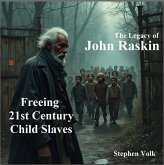 The Legacy of John Raskin: Freeing 21st Century Child Slaves (eBook, ePUB) The Legacy of John Raskin: Freeing 21st Century Child Slaves (eBook, ePUB)