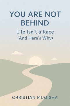 You Are Not Behind: Life Isn't a Race(And Here's Why) (eBook, ePUB) - Chrisny You Are Not Behind: Life Isn't a Race(And Here's Why) (eBook, ePUB) - Chrisny