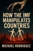 How the IMF Manipulates Countries (eBook, ePUB) How the IMF Manipulates Countries (eBook, ePUB)