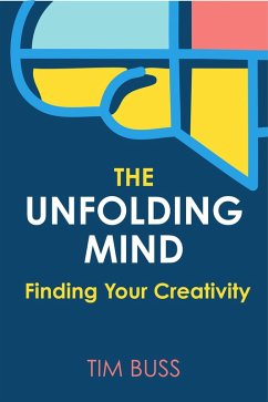 The Unfolding Mind: Finding Your Creativity (eBook, ePUB) - Buss, Tim