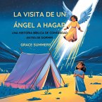 La Visita De Un Ángel A Hagar: Una Historia Bíblica De Comodidad Antes De Dormir (Cuentos Para Dormir De Ángeles Y Milagros, #1) (eBook, ePUB) La Visita De Un Ángel A Hagar: Una Historia Bíblica De Comodidad Antes De Dormir (Cuentos Para Dormir De Ángeles Y Milagros, #1) (eBook, ePUB)