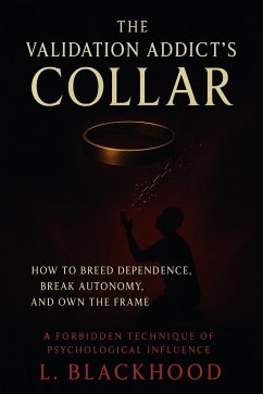 Cover The Validation Addict's Collar: How to Breed Dependence, Break Autonomy, and Own the Frame (eBook, ePUB)