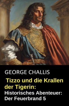 Tizzo und die Krallen der Tigerin: Historisches Abenteuer: Der Feuerbrand 5 (eBook, ePUB) - Challis, George