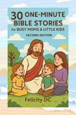 30 One-Minute Bible Stories for Busy Moms and Little Kids (Second Edition-New Testament Stories) (eBook, ePUB) 30 One-Minute Bible Stories for Busy Moms and Little Kids (Second Edition-New Testament Stories) (eBook, ePUB)