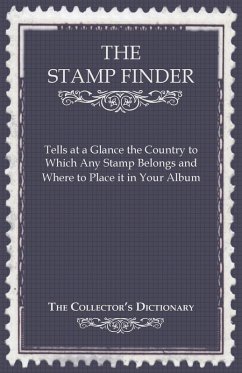 Cover The Stamp Finder - Tells at a Glance the Country to Which Any Stamp Belongs and Where to Place It in Your Album - The Collector's Dictionary (eBook, ePUB)