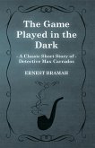 The Game Played in the Dark (A Classic Short Story of Detective Max Carrados) (eBook, ePUB)