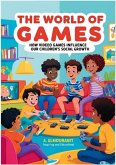 The World of Games: How Video Games Influence Our Children's Social Growth (eBook, ePUB) The World of Games: How Video Games Influence Our Children's Social Growth (eBook, ePUB)