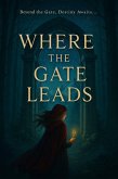 Where the Gate Leads: A Romantic Fantasy Adventure Across Forbidden Worlds (eBook, ePUB) Where the Gate Leads: A Romantic Fantasy Adventure Across Forbidden Worlds (eBook, ePUB)