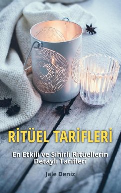 Cover RITÜEL TARIFLERI - En Etkili ve Sihirli Ritüellerin Detayli Tarifleri - Bir Erkegin Sevgisini Alevlendirme Ritüeli, Hayati Iyilestirmeye Yönelik Ritüel (eBook, ePUB)