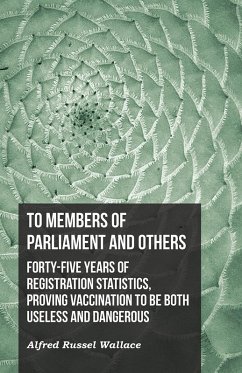 Cover To Members of Parliament and Others. Forty-five Years of Registration Statistics, Proving Vaccination to be Both Useless and Dangerous (eBook, ePUB)