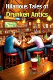 Hilarious Tales of Drunken Antics (eBook, ePUB) Hilarious Tales of Drunken Antics (eBook, ePUB)