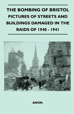 The Bombing Of Bristol - Pictures of Streets And Buildings Damaged In The Raids of 1940 - 1941 (eBook, ePUB) - Anon
