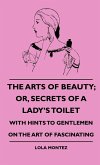 The Arts Of Beauty; Or, Secrets Of A Lady's Toilet - With Hints To Gentlemen On The Art Of Fascinating (eBook, ePUB) The Arts Of Beauty; Or, Secrets Of A Lady's Toilet - With Hints To Gentlemen On The Art Of Fascinating (eBook, ePUB)