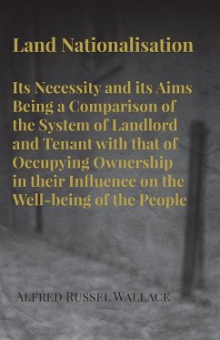 Land Nationalisation its Necessity and its Aims Being a Comparison of the System of Landlord and Tenant with that of Occupying Ownership in their Influence on the Well-being of the People (eBook, ePUB) - Wallace, Alfred Russel