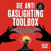 Die Anti Gaslighting Toolbox: Die 7 effektivsten Werkzeuge, um dich vor psychischer Manipulation, toxischen Menschen und Narzissten zu schützen - inkl. 30-Tage-Gaslighting-Detox-Challenge (MP3-Download)